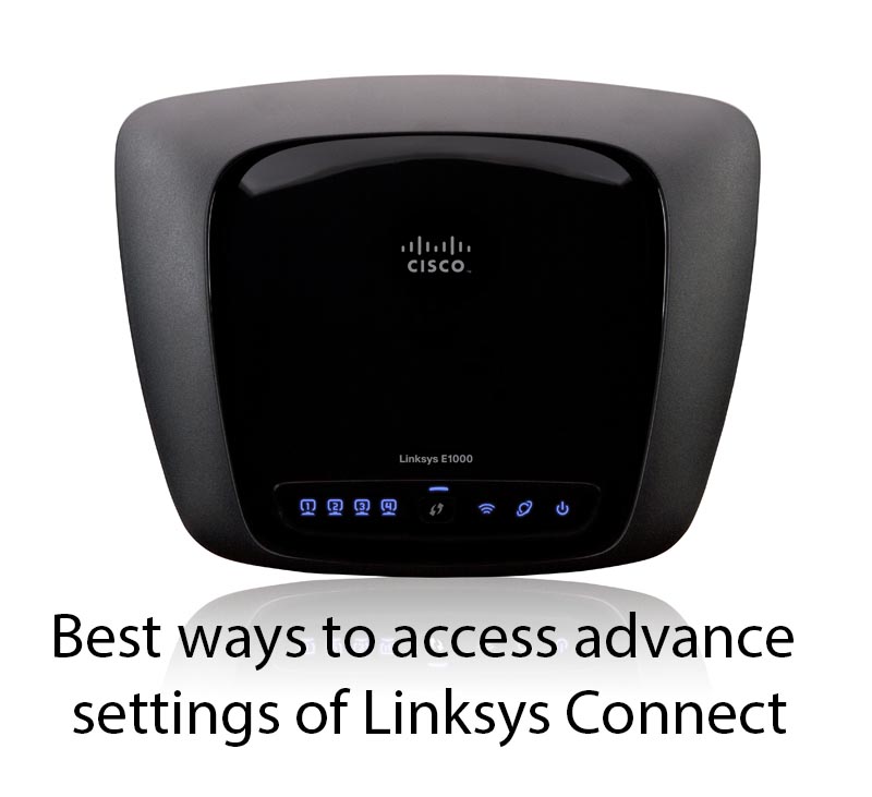 Best ways to access advance settings of Linksys Connect